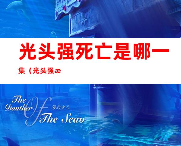 光头强死亡是哪一集(光头强死亡是哪一集最佳答案)