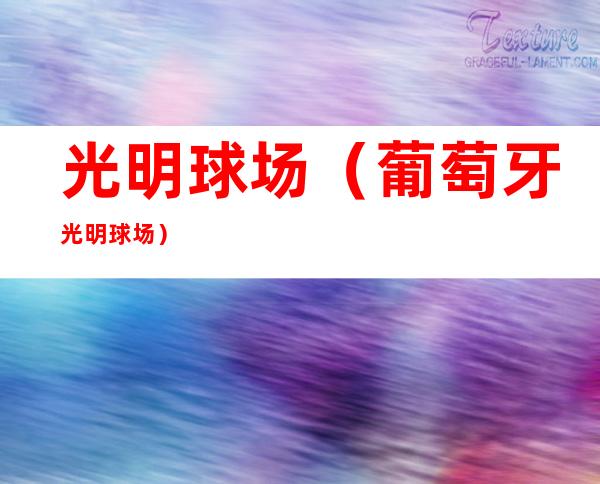 光明球场(葡萄牙光明球场)
