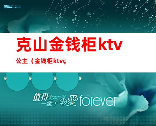克山金钱柜ktv公主(金钱柜ktv电话号码)