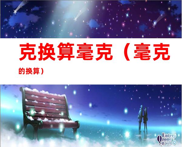 克换算毫克(毫克的换算)