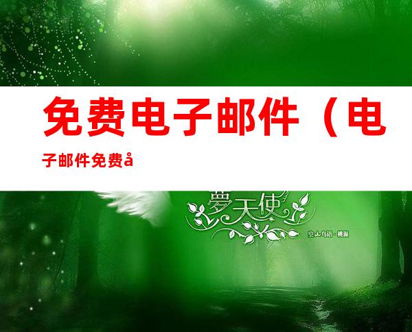 免费电子邮件(电子邮件免费大全)
