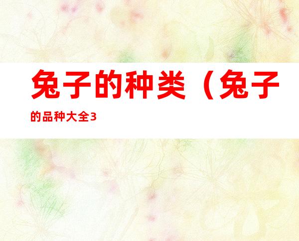 兔子的种类（兔子的品种大全 34个品种）