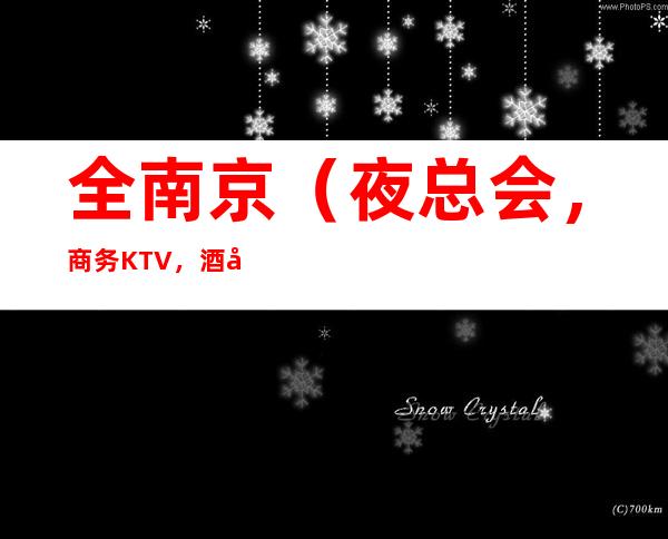 全南京（夜总会，商务KTV，酒吧）包厢免费预定