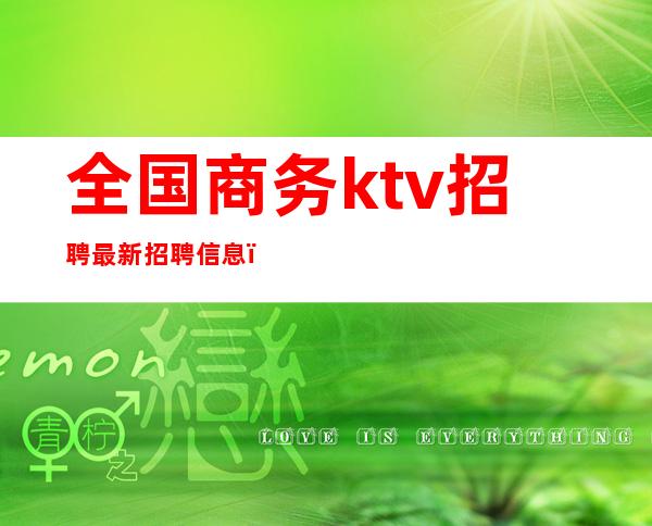 全国商务ktv招聘最新招聘信息(北京商务KTV招聘)