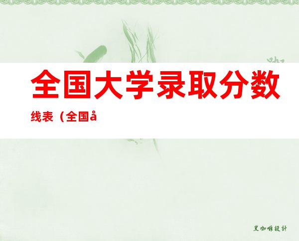 全国大学录取分数线表(全国大学录取分数线表1)
