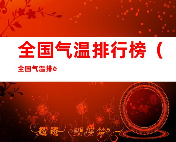 全国气温排行榜(全国气温排行榜最冷)