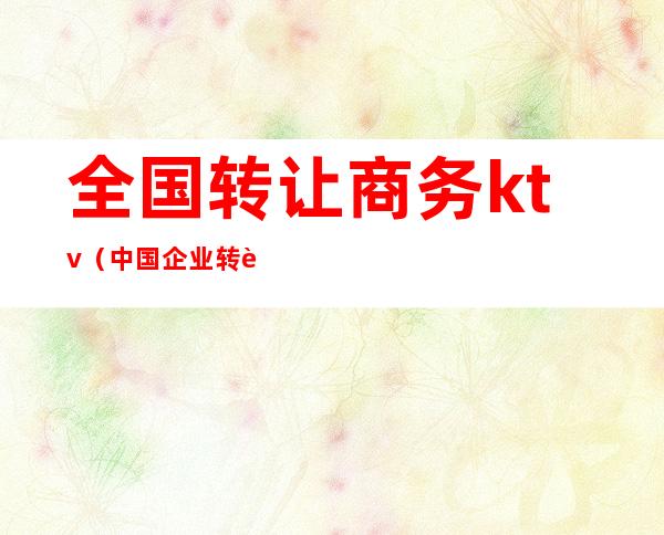 全国转让商务ktv(中国企业转让网)