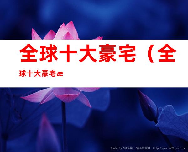 全球十大豪宅(全球十大豪宅排行榜)