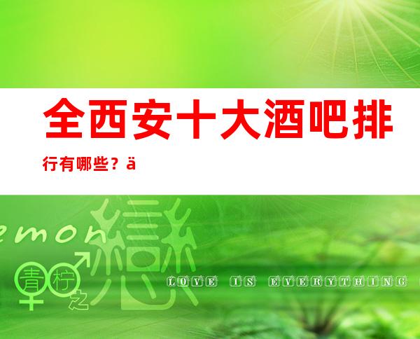 全西安十大酒吧排行有哪些?一起来看看这几家