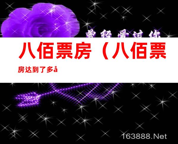 八佰票房(八佰票房达到了多少亿)