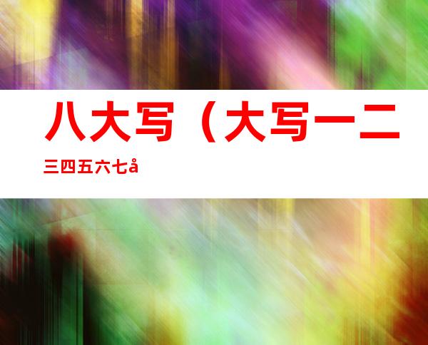 八大写（大写一二三四五六七八大九十大写）