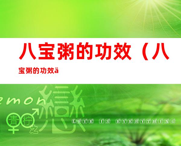 八宝粥的功效(八宝粥的功效与作用禁忌)