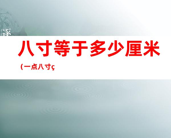 八寸等于多少厘米(一点八寸等于多少厘米)