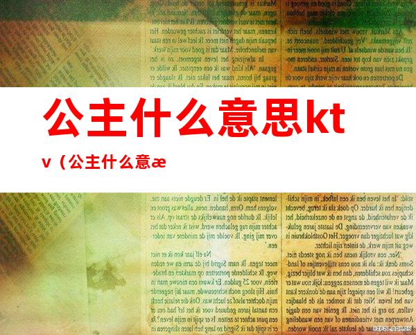 公主什么意思ktv(公主什么意思夜总会)