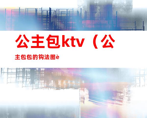公主包ktv（公主包包的钩法图解）