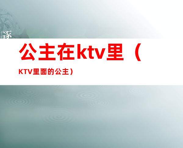 公主在ktv里(KTV里面的公主)