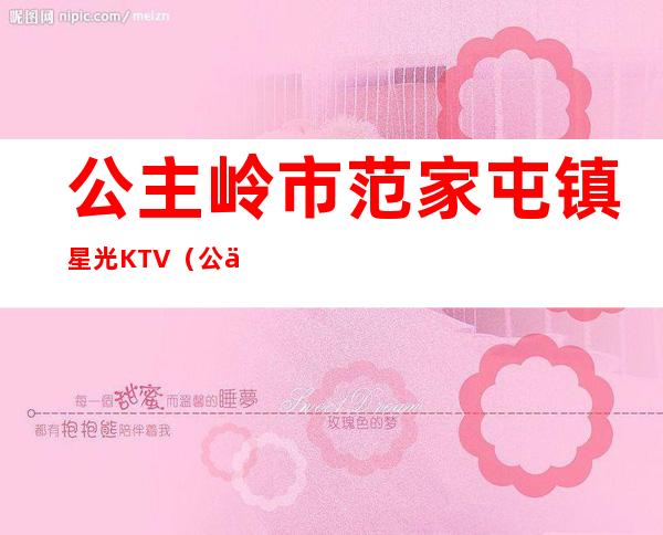 公主岭市范家屯镇星光KTV(公主岭范家屯24片区占地)
