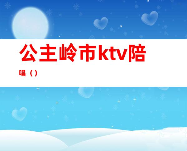 公主岭市ktv陪唱()