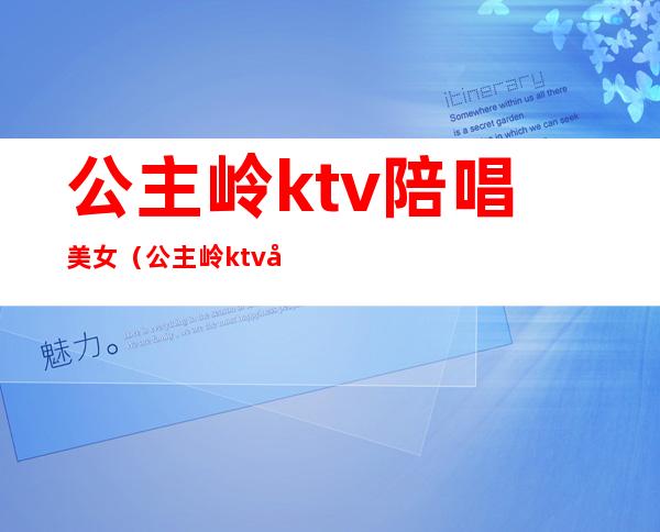 公主岭ktv陪唱美女(公主岭ktv哪家有陪唱的)
