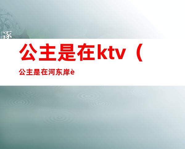 公主是在ktv(公主是在河东岸边遇见驴的)