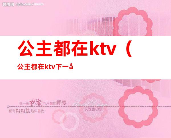 公主都在ktv(公主都在ktv下一句)