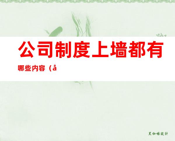 公司制度上墙都有哪些内容(公司上墙制度模板)