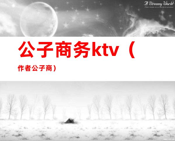 公子商务ktv(作者:公子商)