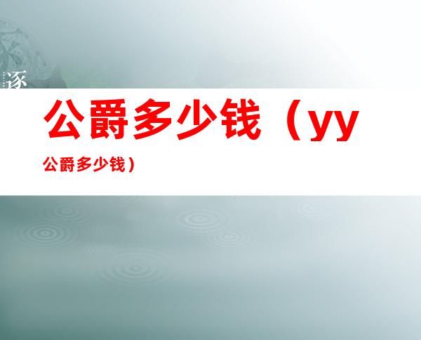 公爵多少钱（yy公爵多少钱）