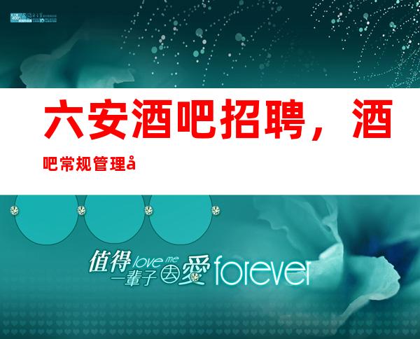 六安酒吧招聘，酒吧常规管理及培训方案