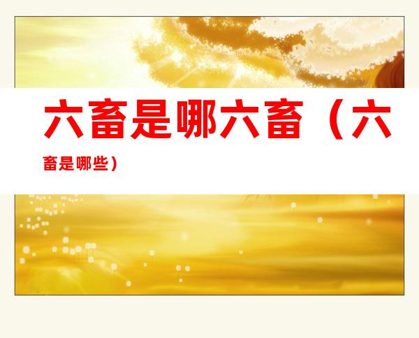 六畜是哪六畜（六畜是哪些）