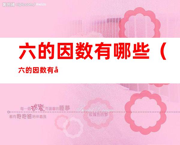 六的因数有哪些（六的因数有哪些数组成）