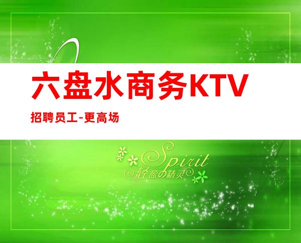 六盘水商务KTV招聘员工-更高场所