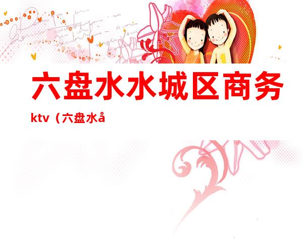 六盘水水城区商务ktv（六盘水商贸城）