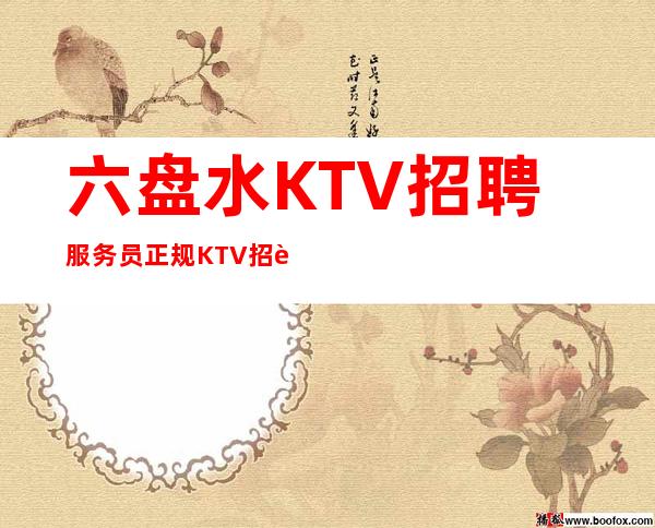 六盘水KTV招聘服务员正规KTV招聘-先努力再追求梦想