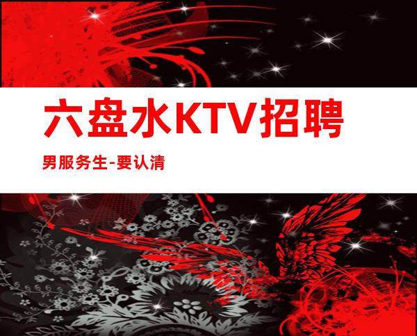 六盘水KTV招聘男服务生-要认清自己能力所达到的水平