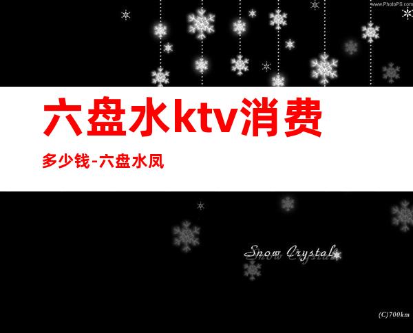 六盘水ktv消费多少钱-六盘水凤凰山玫歌ktv消费水平