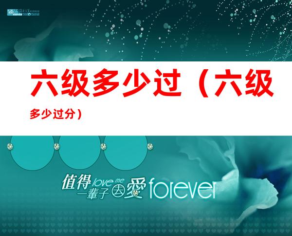 六级多少过(六级多少过分)