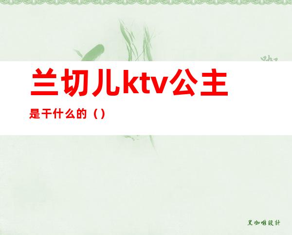 兰切儿ktv公主是干什么的（）