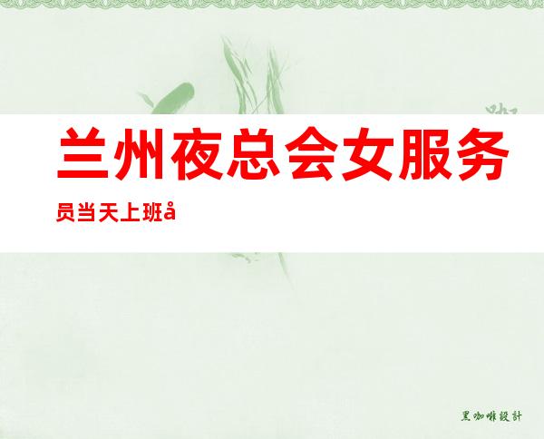 兰州夜总会女服务员当天上班工资下班直接拿