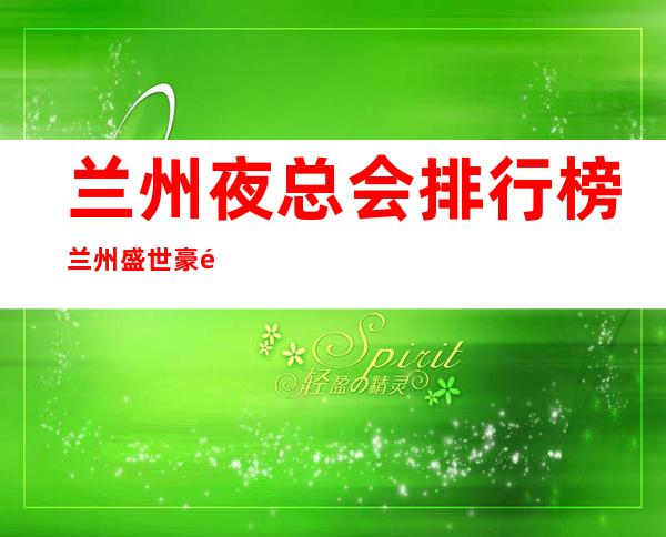 兰州夜总会排行榜兰州盛世豪门娱乐会所玩出新花样 – 兰州城关五泉广场商务KTV