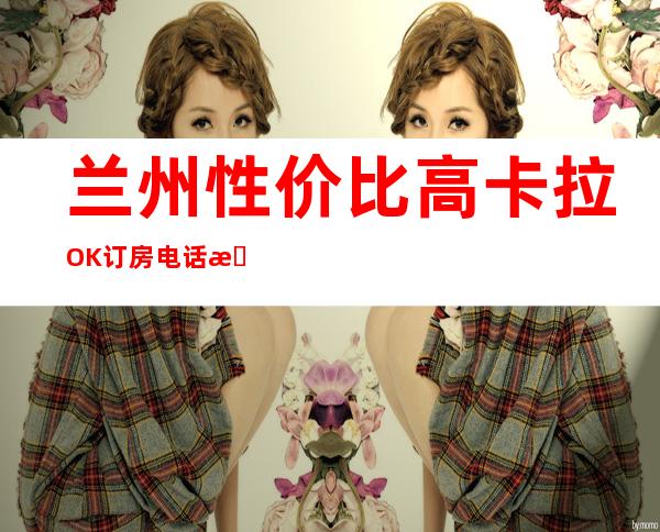 兰州性价比高卡拉OK订房电话是多少 – 兰州红古商务KTV