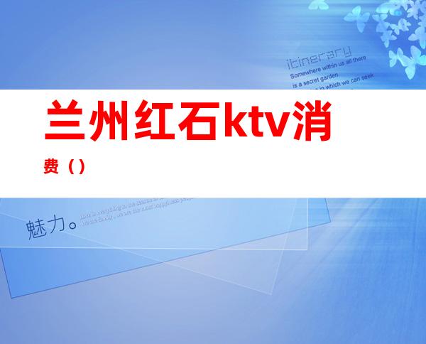 兰州红石ktv消费()