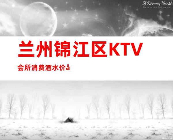 兰州锦江区KTV会所消费酒水价如何夜总会在线包厢预定