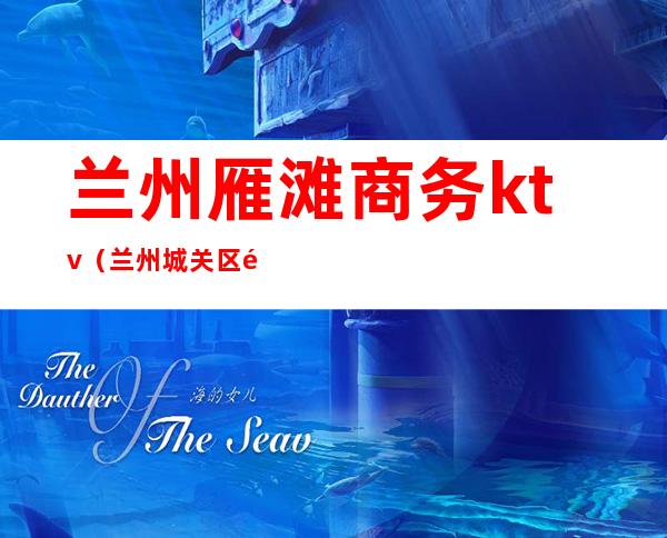 兰州雁滩商务ktv(兰州城关区雁滩)