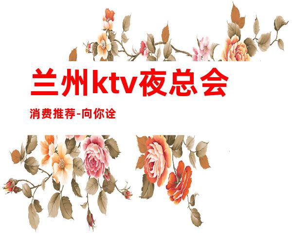 兰州ktv夜总会消费推荐-向你诠释高雅与奢华生活