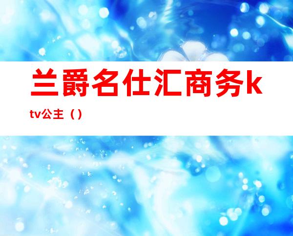 兰爵名仕汇商务ktv公主()
