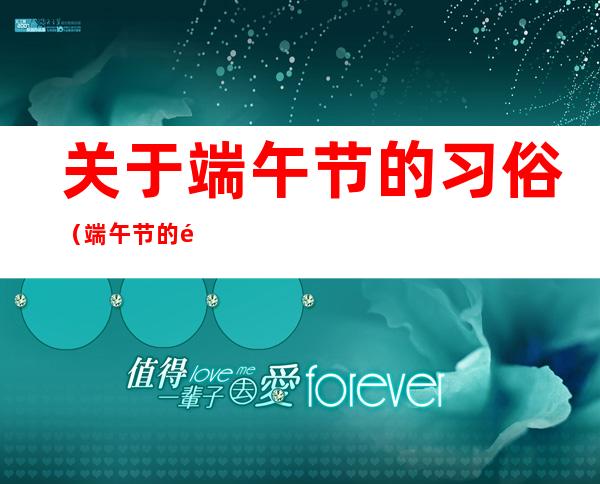关于端午节的习俗(端午节的风俗)