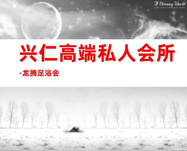 兴仁高端私人会所-龙腾足浴会所怎么样