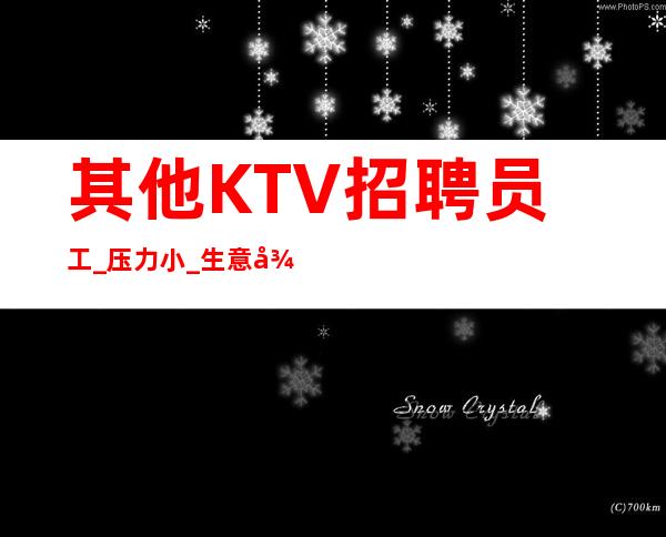 其他KTV招聘员工_压力小_生意很棒