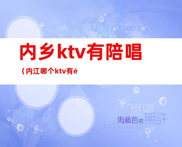内乡ktv有陪唱(内江哪个ktv有陪唱)
